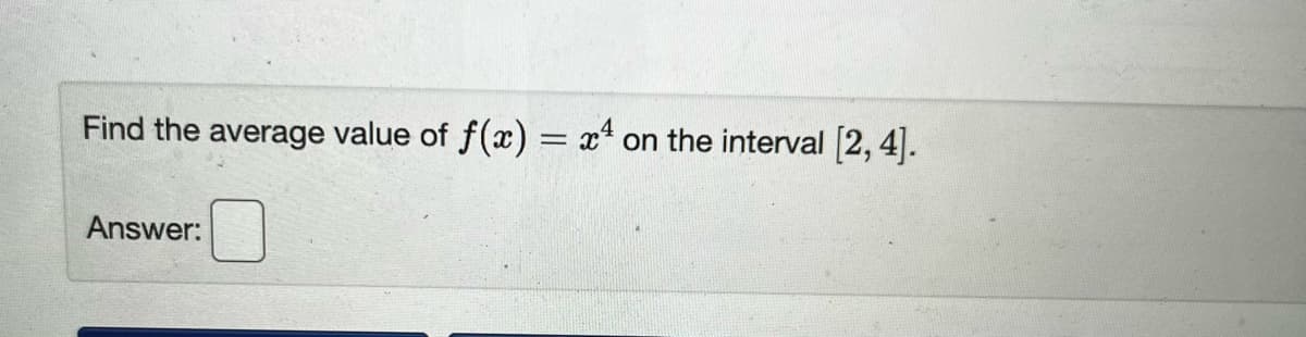Find the average value of f(x) = x¹ on the interval [2, 4].
Answer:
