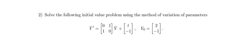 2) Solve the following initial value problem using the method of variation of parameters
[o 1]
Ÿ' =
Yo
%3D
