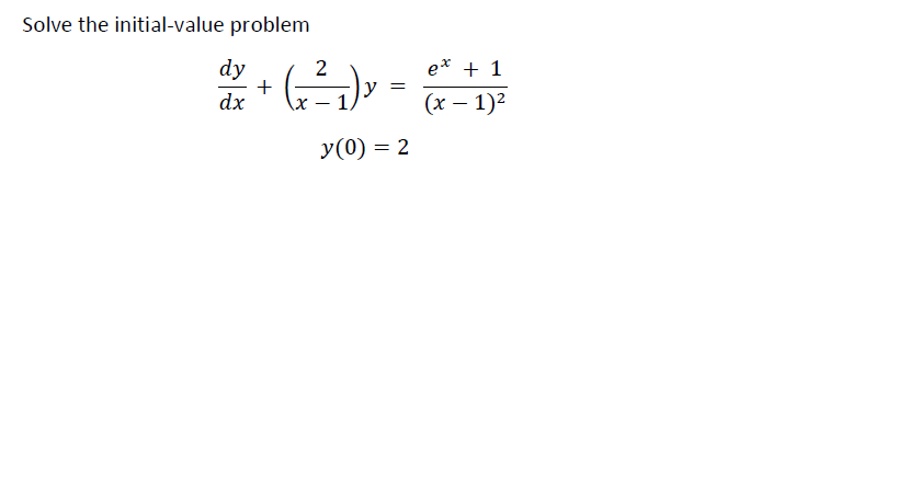 Solve the initial-value problem
e* + 1
dy
+
dx
2
y =
(x – 1)2
y(0) = 2
