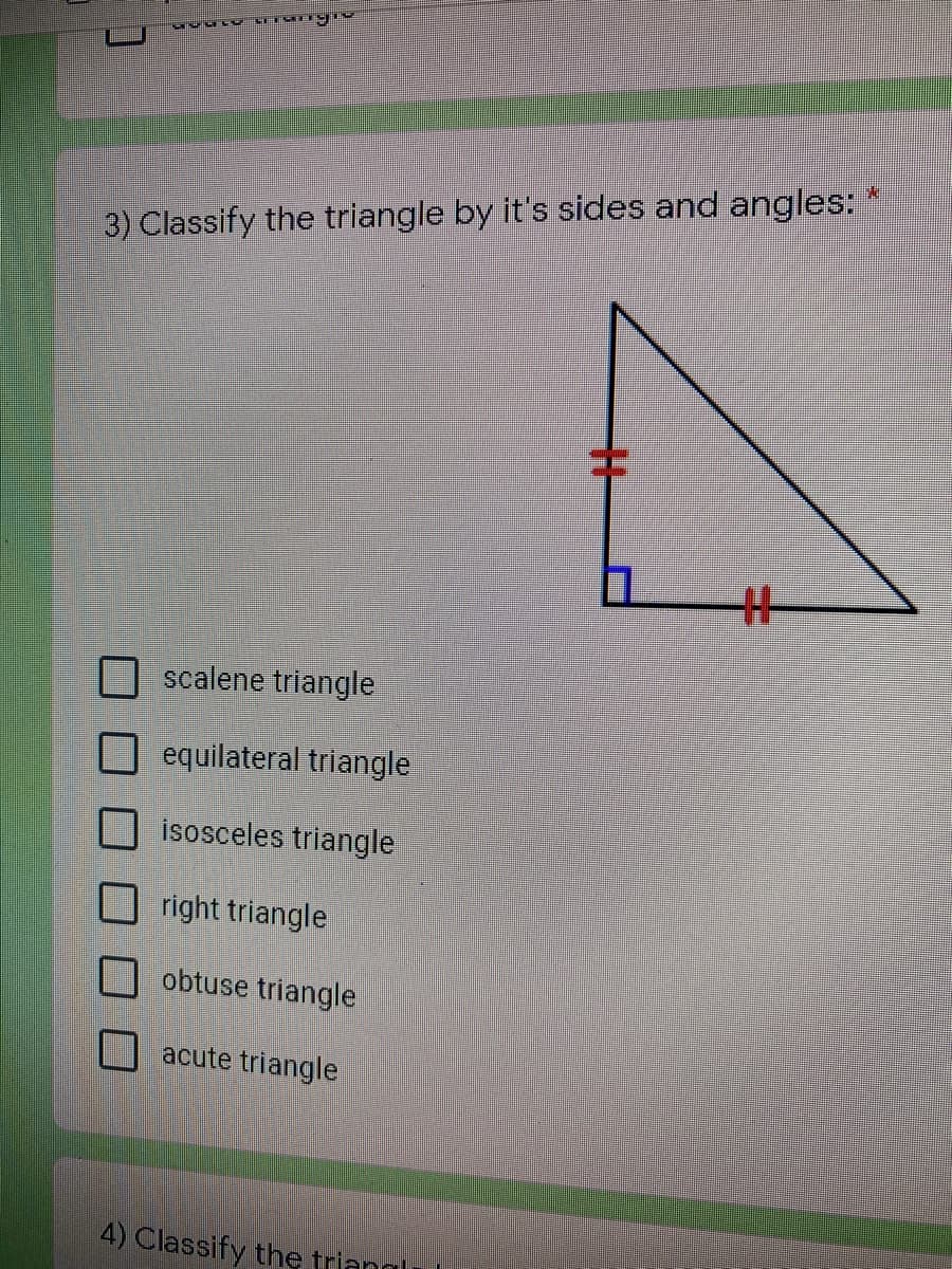 *:
3) Classify the triangle by it's sides and angles:
%3
scalene triangle
equilateral triangle
isosceles triangle
right triangle
obtuse triangle
acute triangle
4) Classify the triangl
