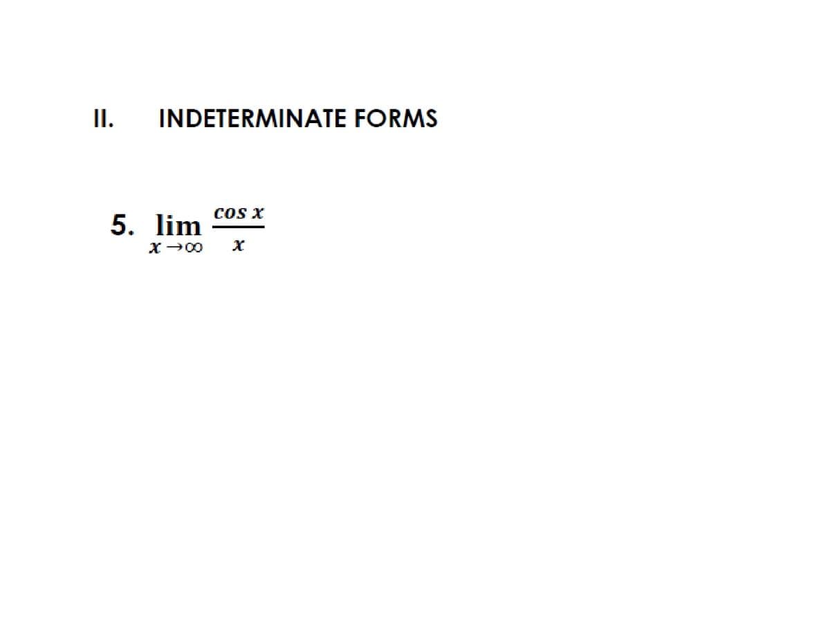 II.
INDETERMINATE FORMS
COS X
5. lim
X→00