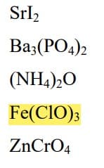SrI₂
Ba3(PO4)2
(NH4)2O
Fe(CIO)3
ZnCrO4