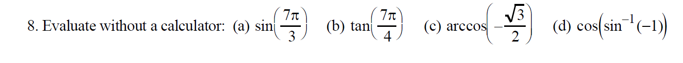 V3
(c) arccos
d) coin-1)
7Tt
8. Evaluate without a calculator: (a) sin
3
(b) tan
