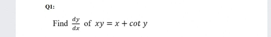 Q1:
Find
of xy = x + cot y
dx

