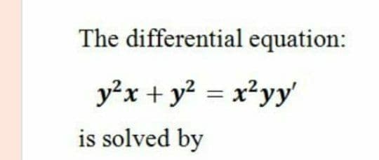 The differential equation:
y²x + y? = x?yy'
is solved by
