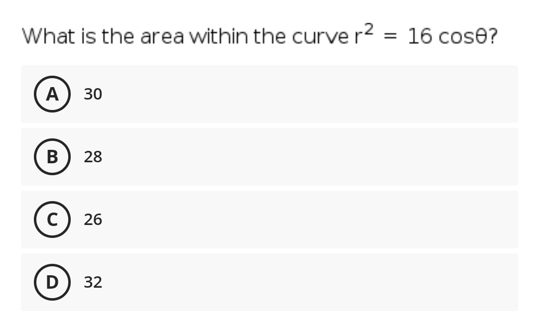 What is the area within the curve r2
16 cose?
А) 30
В
28
C)
26
D) 32
