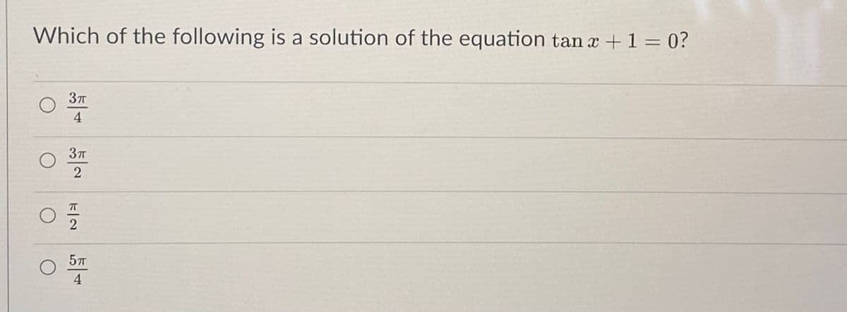 Which of the following is a solution of the equation tan x +1 = 0?
4
2
4
