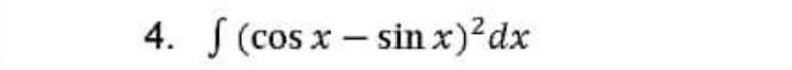 4. S (cos x – sin x)?dx
