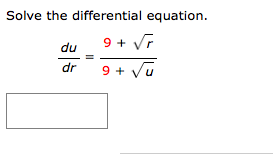 Solve the differential equation.
9 + Vr
du
dr
9 + Vu
