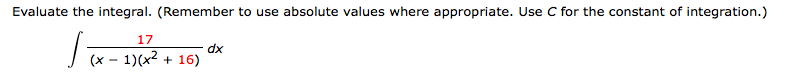 Evaluate the integral. (Remember to use absolute values where appropriate. Use C for the constant of integration.)
17
dx
(x - 1)(x2 + 16)
