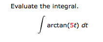 Evaluate the integral.
arctan(5t) dt

