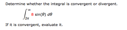 Determine whether the integral is convergent or divergent.
8 sin(8) de
If it is convergent, evaluate it.

