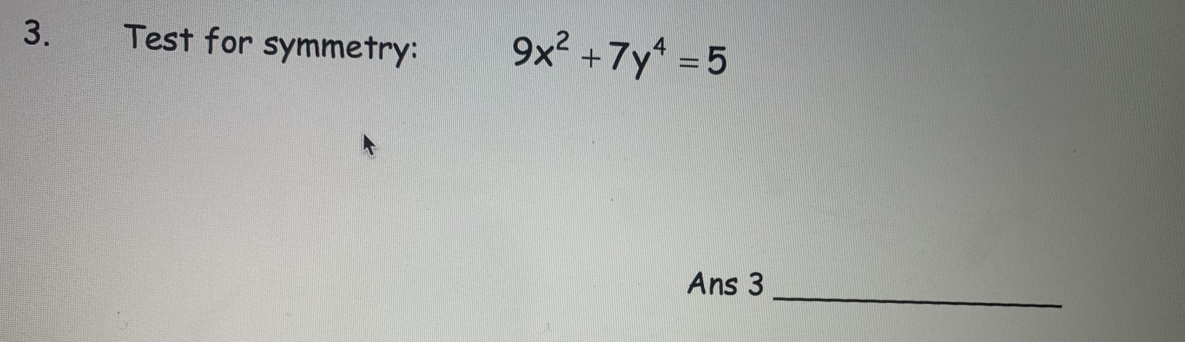 3.
Test for symmetry:
9x² +7y* = 5
