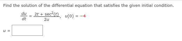 Find the solution of the differential equation that satisfies the given initial condition.
du
2t + sec2(t), u(0) = -4
dt
2u
u =
