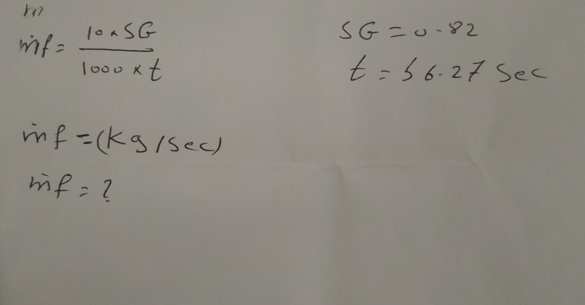 loaSG
SG=u-82
mf=
1o00 xt
t:56.27 Sec
imf =(kg/sec)
mf = ?
