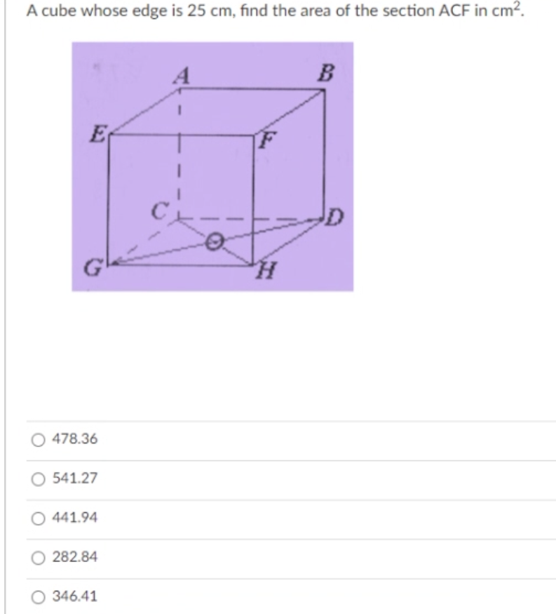 A cube whose edge is 25 cm, find the area of the section ACF in cm?.
A
B
E
478.36
541.27
441.94
282.84
O 346.41
