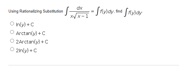 Using Rationalizing Substitution
O In(y) + C
O Arctan(y) + C
O 2Arctan(y) + C
O 2ln(y) + C
dx
x√√x-1
·S
== f(y)dy, find [f(y)dy