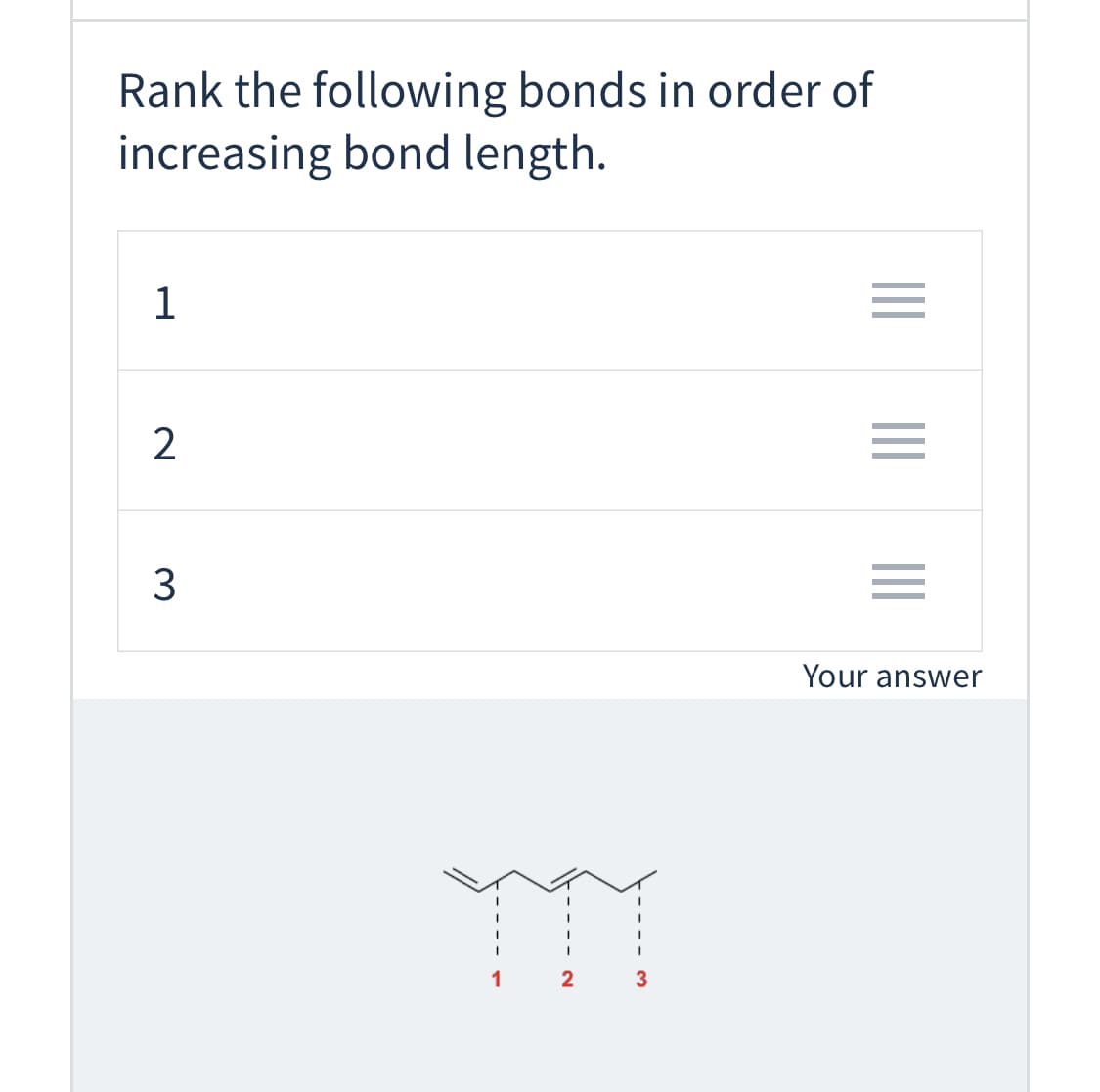 Rank the following bonds in order of
increasing bond length.
Your answer
1
2
3

