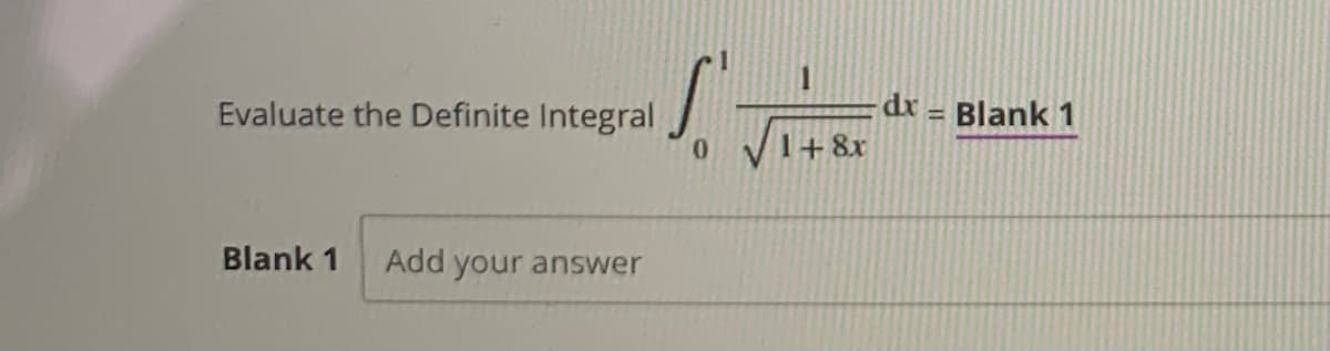 dr = Blank 1
Evaluate the Definite Integral
0.
1+8x
Blank 1
Add your answer
