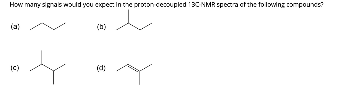 How many signals would you expect in the proton-decoupled 13C-NMR spectra of the following compounds?
(а)
(b)
(c)
(d)
