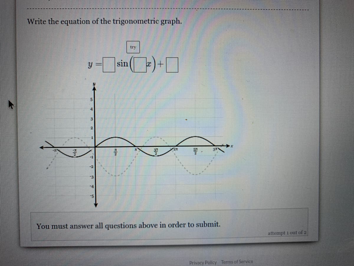 Write the equation of the trigonometric graph.
try
sin)+O
5
3
-3
-4
-5
You must answer all questions above in order to submit.
attempt i out of 2
Privacy Policy Terms of Service
