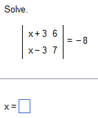 Solve.
X=
x+3 6
X-3 7
= -8