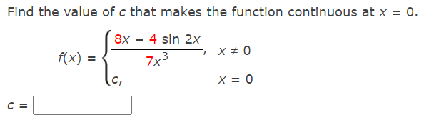 Find the value of c that makes the function continuous at x = 0.
8x - 4 sin 2x
7x³
C =
f(x) =
IX # 0
X = 0