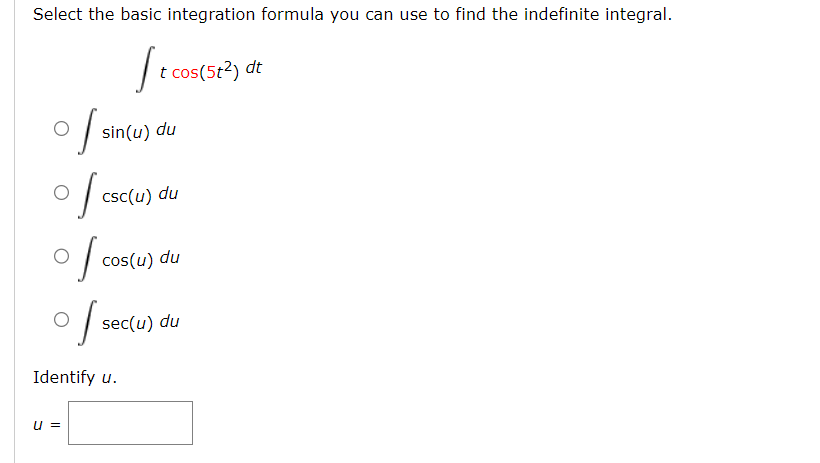 Select the basic integration formula you can use to find the indefinite integral.
It cos(5t2) dt
of sin(u) du
of cs
O
of co
csc(u) du
O
of se
Identify u.
U =
cos(u) du
sec(u) du