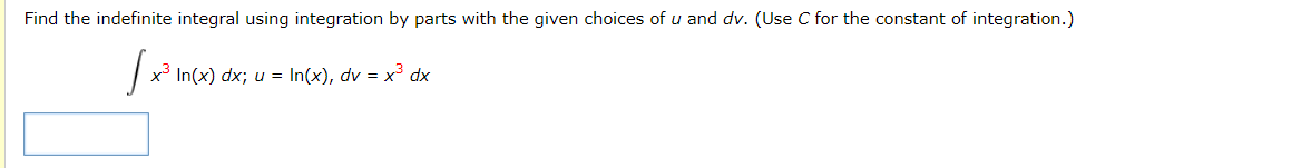 Find the indefinite integral using integration by parts with the given choices of u and dv. (Use C for the constant of integration.)
J
x³ In(x) dx; u = ln(x), dv = x³ dx