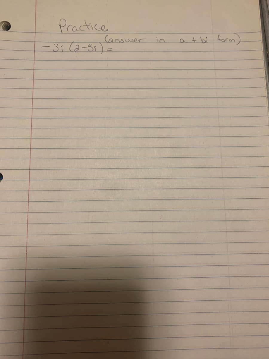 Practice
-3i (2-5₁) =
(answer in
a + bi form)