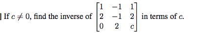 | If c + 0, find the inverse of 2
[1 -1 17
-1 2 in terms of c.
2

