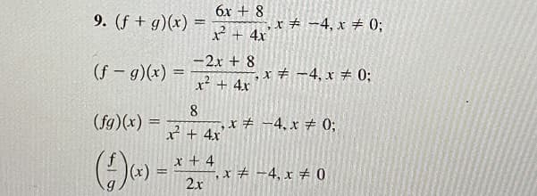 6x + 8
9. (f + g)(x) =
x # -4, x # 0;
x + 4x
-2x + 8
(f – g)(x) =
xキ-4, x キ0%;
x + 4x
(fg)(x) =
8
x # -4, x # 0;
%3D
x + 4x
x + 4
|(x)
xキ-4, x +0
2.x
