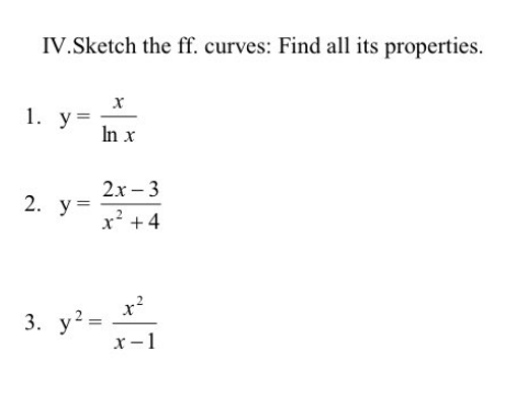 IV.Sketch the ff. curves: Find all its properties.
X
1. y=
In x
2x-3
x² + 4
x²
x-1
2. y=
3. y² =