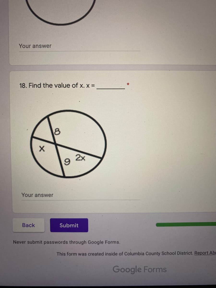 Your answer
18. Find the value of x. x =
2x
Your answer
Вack
Submit
Never submit passwords through Google Forms.
This form was created inside of Columbia County School District. Report Abu
Google Forms
