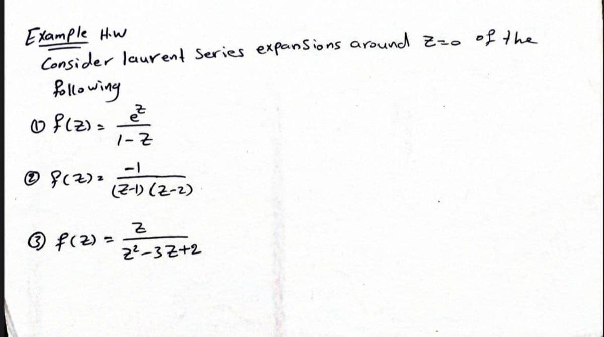 Example Hw
Consider laurent Series expanSions around zzo of the
Bollowing
o f(z) »
1-Z
(Z-1) (2-2)
O f(2) =
2?-3Z+2
