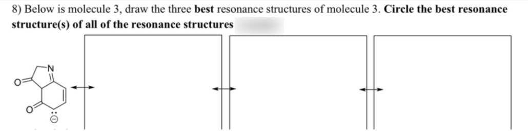 8) Below is molecule 3, draw the three best resonance structures of molecule 3. Circle the best resonance
structure(s) of all of the resonance structures
