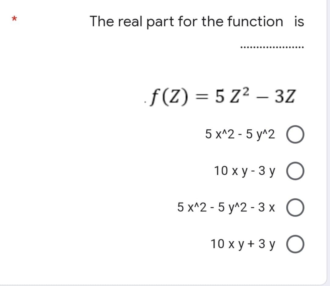 *
The real part for the function is
..........
.f(Z) = 5 Z² - 3Z
5 x^2-5 y^2 O
10 xy-3y O
5 x^2-5 y^2-3x O
10xy+3y O