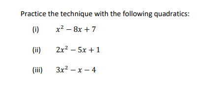 Practice the technique with the following quadratics:
(i)
х2 — 8х + 7
(ii)
2x2 — 5х + 1
(iii)
3x2 – x – 4
