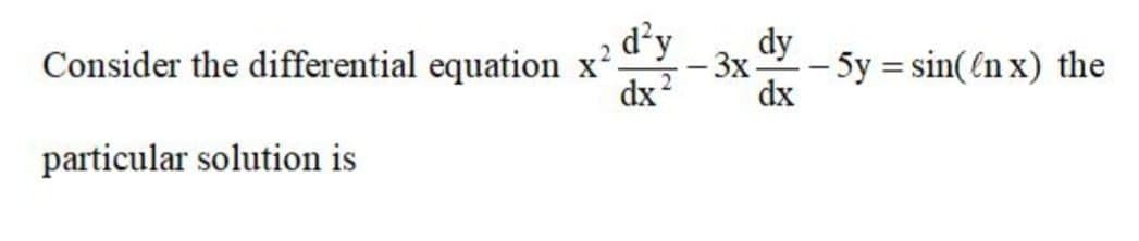 d'y
dy
— 3х-
dx?
dx
Consider the differential equation x2.
- 5y = sin(en x) the
|
particular solution is
