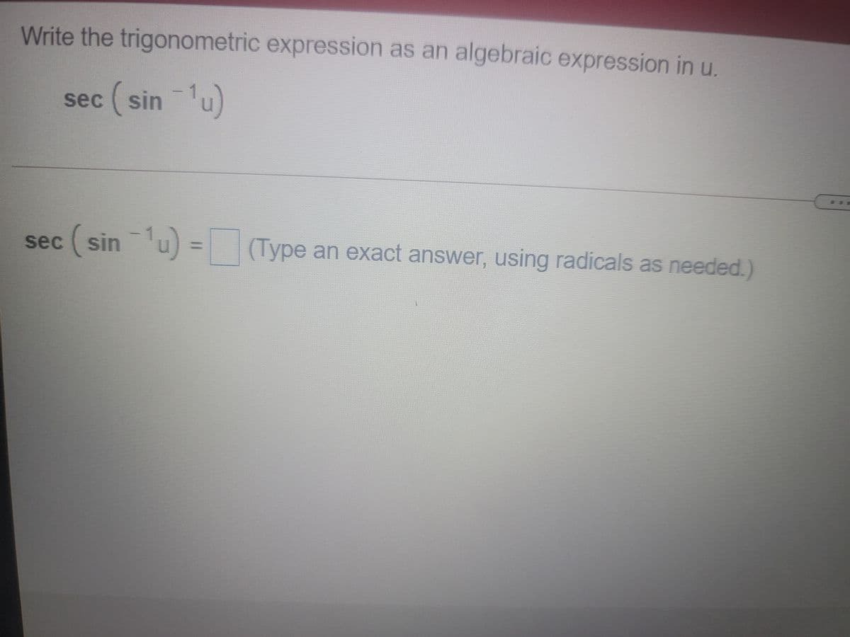 Write the trigonometric expression as an algebraic expression in u.
sec (sin u)
sec (sinu)
) 3=
(Type an exact answer, using radicals as needed.)
