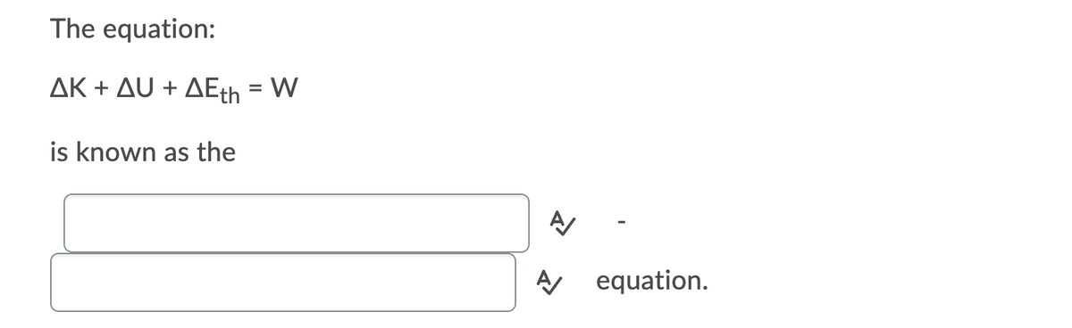 The equation:
ΔΚ + Δυ+ ΔΕ-W
is known as the
AA equation.
