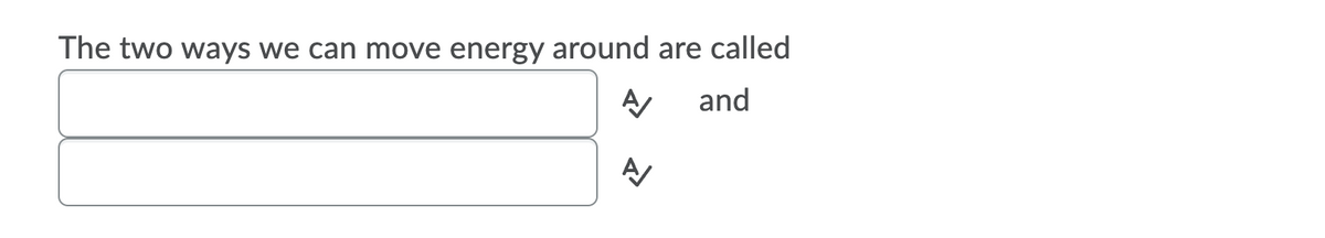 The two ways we can move energy around are called
and
