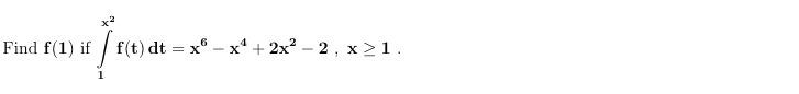 Find f(1) if
f(t) dt = x° – x“ + 2x? – 2, x >1.
