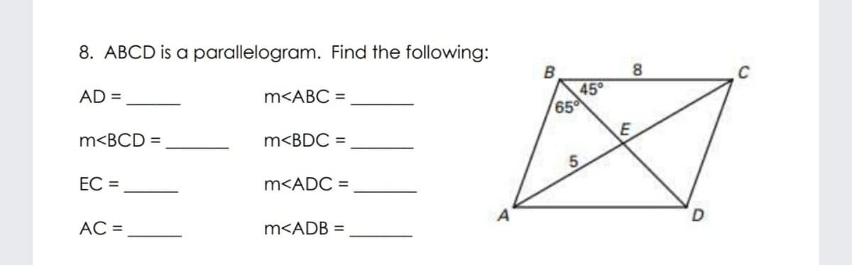 8. ABCD is a parallelogram. Find the following:
8.
B
45°
65
AD =
m<ABC =
m<BCD =
m<BDC =
EC =
m<ADC =
A
AC =
m<ADB =
