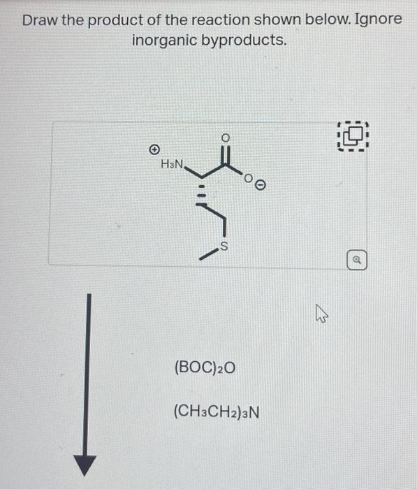 Draw the product of the reaction shown below. Ignore
inorganic byproducts.
H3N,
S
(BOC) ₂0
.00
(CH3CH2)3N
27
19
o