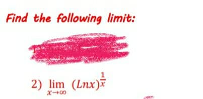 Find the following limit:
2) lim (Lnx)
X00
