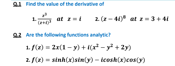 Q.2 Are the following functions analytic?
1. f(z) = 2x(1 – y) + i(x² – y² + 2y)
2. f(z) = sinh(x)sin(y) – icosh(x)cos(y)
%3D
