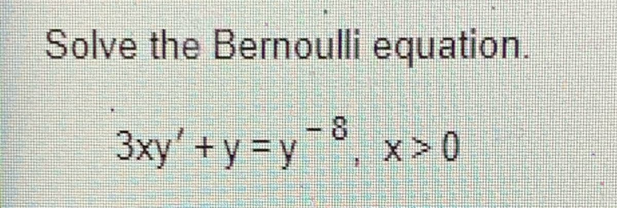 Solve the Bernoulli equation.
8
3xy'+y=Dy°, x> 0
