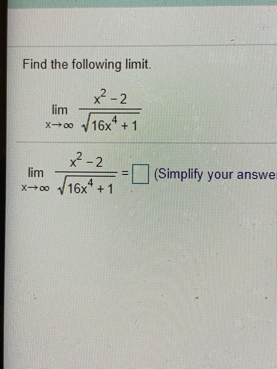 Find the following limit,
²-2
lim
x→∞ V16x,
4
+1
2-2
lim
(Simplify your answe
.4
X00 16x" +1

