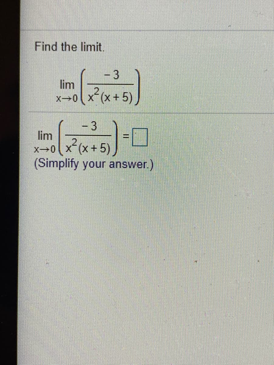 Find the limit.
-3
lim
x→0x(x+5),
-3
lim
x→0x(x+5)
(Simplify your answer.)
